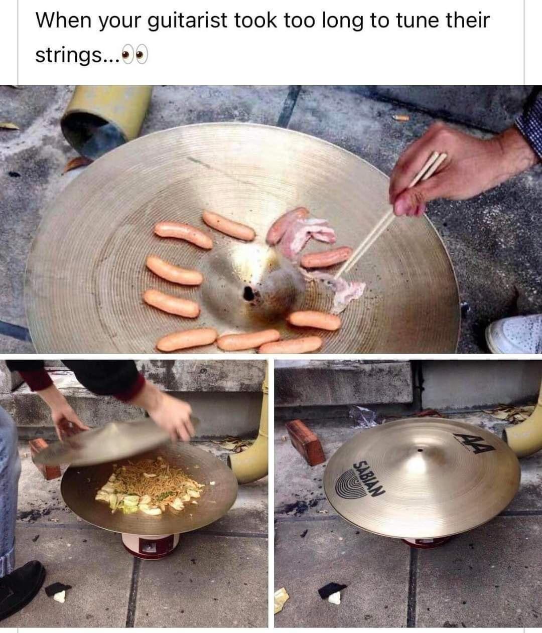 funny memes pics and tweets - cookware and bakeware - When your guitarist took too long to tune their strings.... 6 Sabian