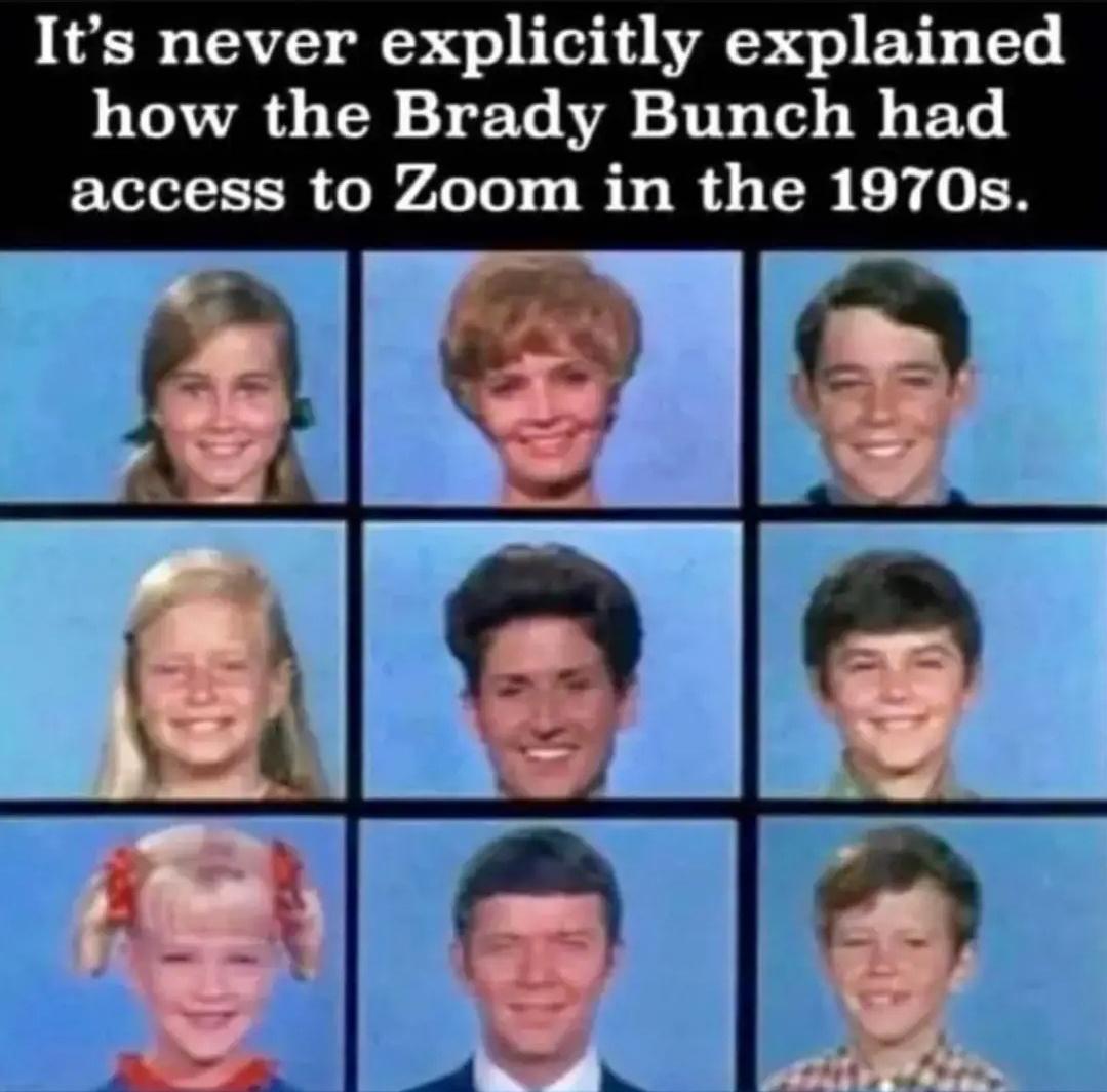 funny memes and cool pics - brady bunch zoom meme - It's never explicitly explained how the Brady Bunch had access to Zoom in the 1970s.