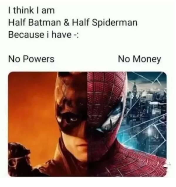 funny memes and cool pics - think i m half batman half spiderman - I think I am Half Batman & Half Spiderman Because i have No Powers No Money