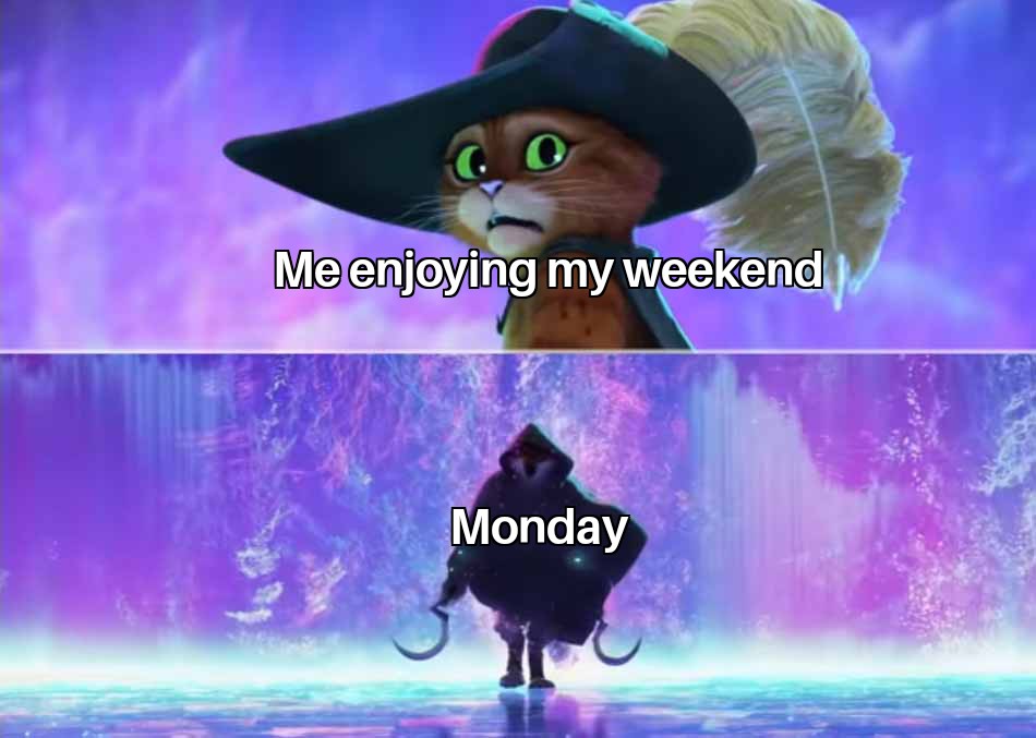 puss in boots scared meme - O Me enjoying my weekend Monday