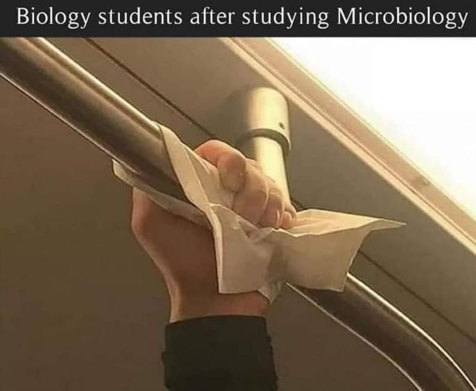 dank memes - biology students after studying microbiology - Biology students after studying Microbiology