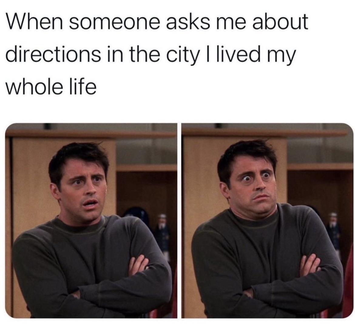 dank memes - presentation - When someone asks me about directions in the city I lived my whole life