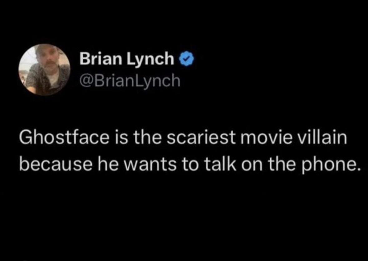 funny tweets - recognize that grass block see you soon - Brian Lynch Ghostface is the scariest movie villain because he wants to talk on the phone.