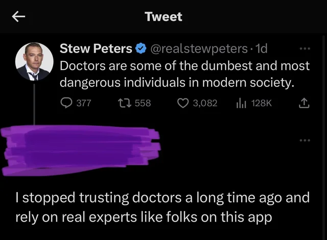 funny tweets - atmosphere - K Tweet Stew Peters . 1d Doctors are some of the dumbest and most dangerous individuals in modern society. 377 558 3, I stopped trusting doctors a long time ago and rely on real experts folks on this app