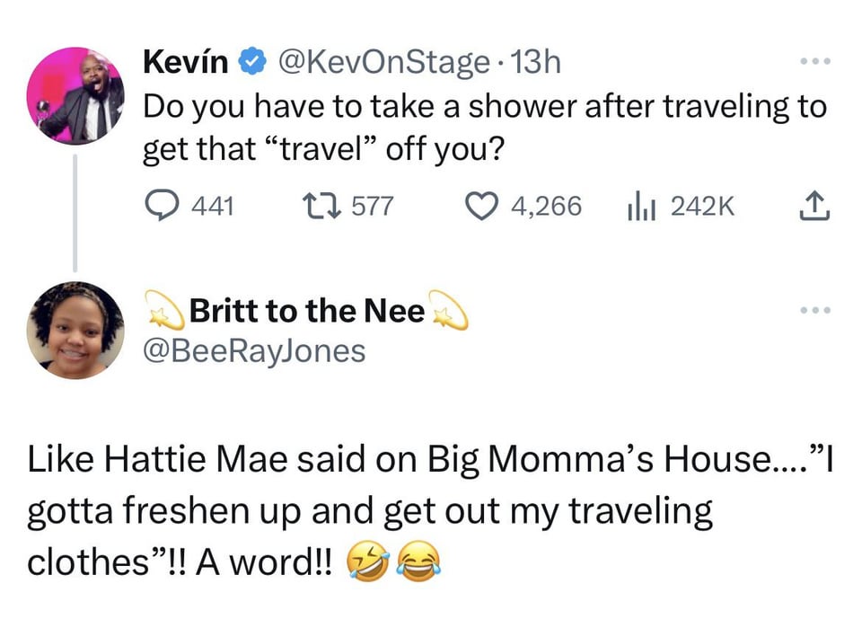 funny tweets - got your picture i m coming with you meme - Kevn 13h Do you have to take a shower after traveling to get that "travel" off you? 441 1577 Britt to the Nee 4, Hattie Mae said on Big Momma's House...."I gotta freshen up and get out my travelin