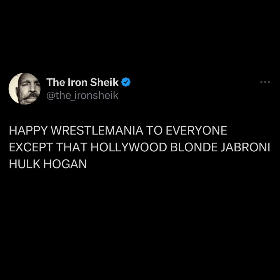 funny tweets - took me 7 years to learn - The Iron Sheik Happy Wrestlemania To Everyone Except That Hollywood Blonde Jabroni Hulk Hogan