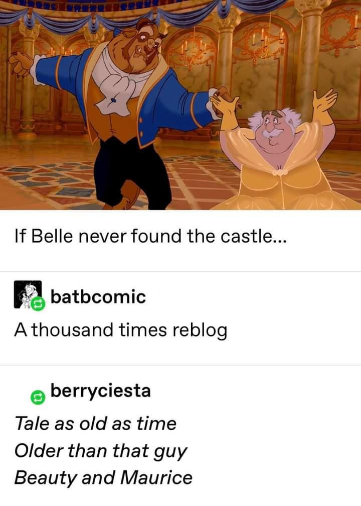 funny memes - funny disney memes - If Belle never found the castle... batbcomic A thousand times reblog berryciesta Tale as old as time Older than that guy Beauty and Maurice