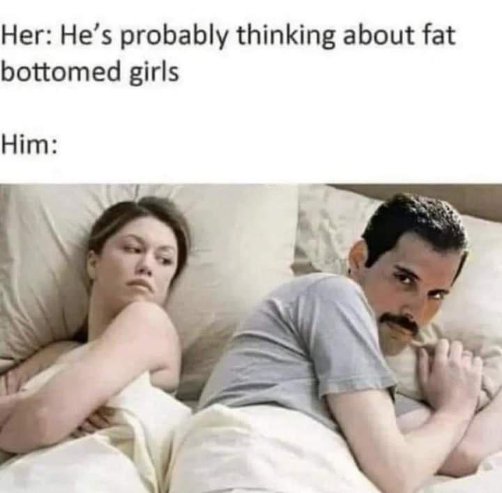 funny memes - funny stranger things - Her He's probably thinking about fat bottomed girls Him
