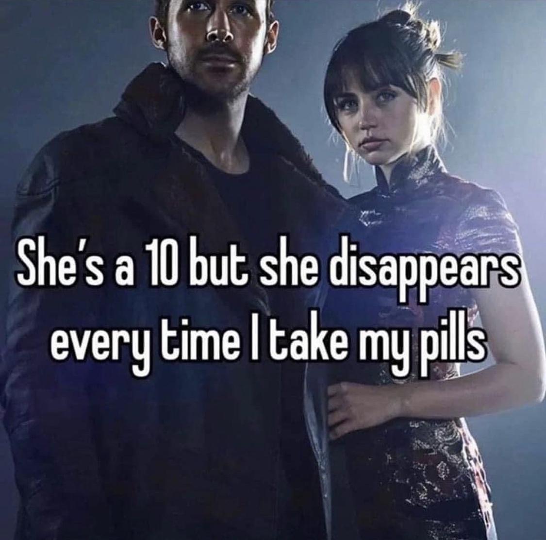 funny memes - photo caption - She's a 10 but she disappears every time I take my pills