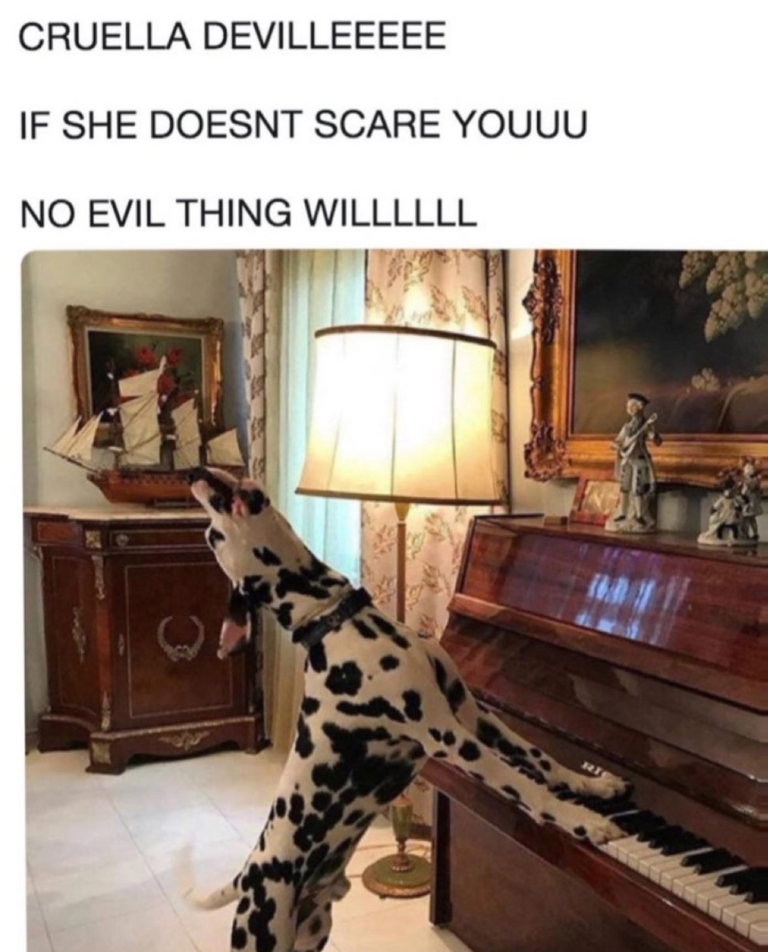 you got what i need meme - Cruella Devilleeeee If She Doesnt Scare Youuu No Evil Thing Willllll