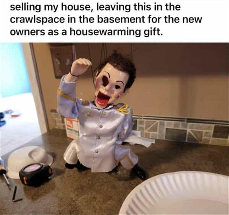 selling a house meme - selling my house, leaving this in the crawlspace in the basement for the new owners as a housewarming gift. G