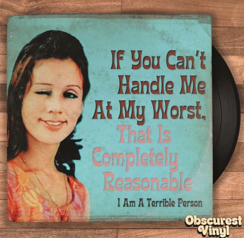 dank memes - smile - If You Can't Handle Me At My Worst. That Is Completely Reasonable I Am A Terrible Person Obscurest Vinyl