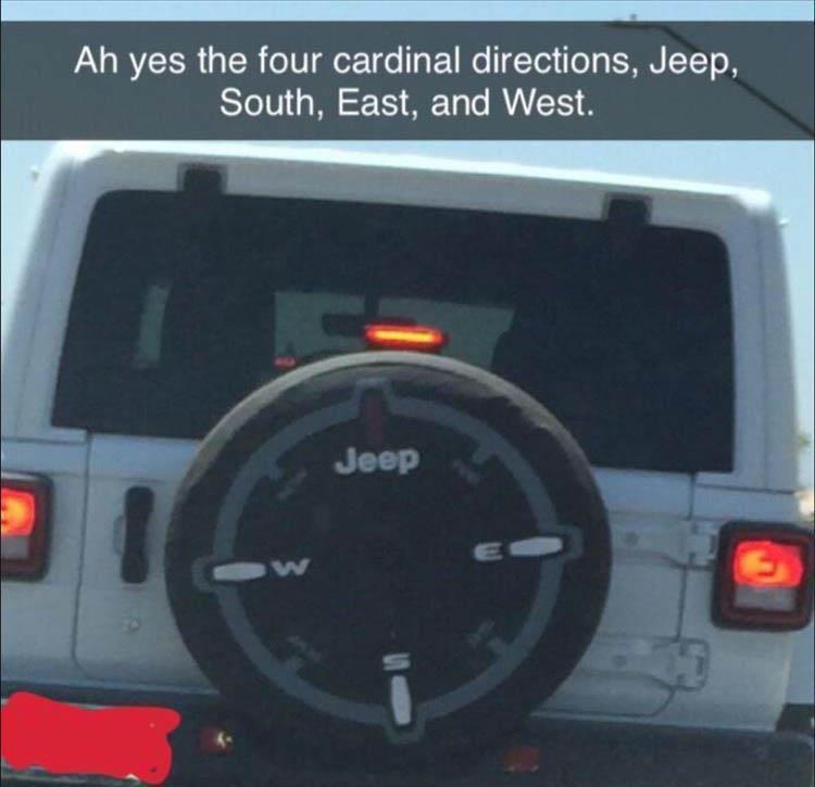 dank memes - tire - Ah yes the four cardinal directions, Jeep, South, East, and West. Jeep E