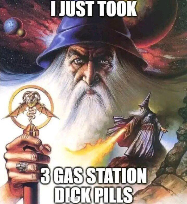 dank memes - wizard posting - I Just Took 3 Gas Station Dick Pills
