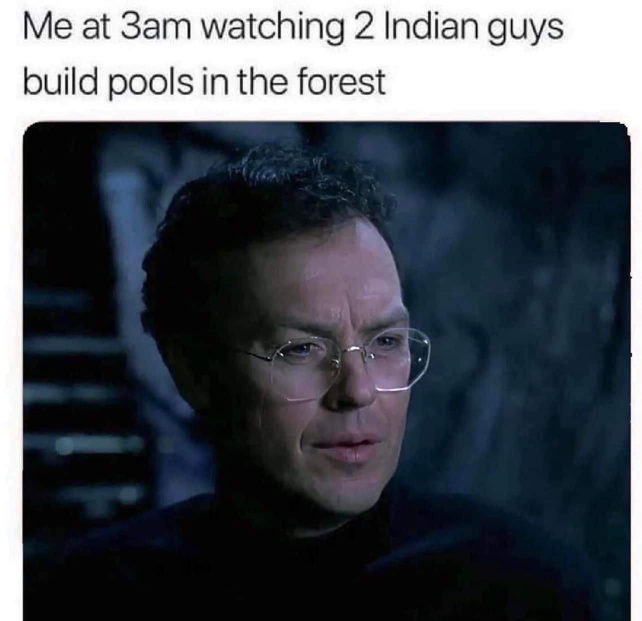 dank memes - photo caption - Me at 3am watching 2 Indian guys build pools in the forest