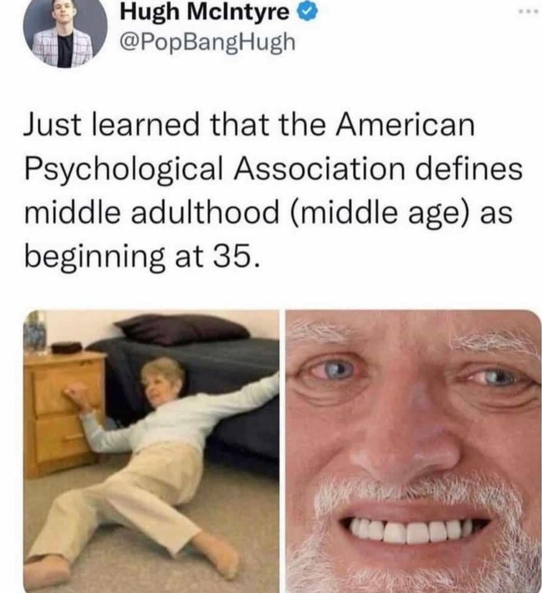 fresh memes - photo caption - Hugh McIntyre Just learned that the American Psychological Association defines middle adulthood middle age as beginning at 35.