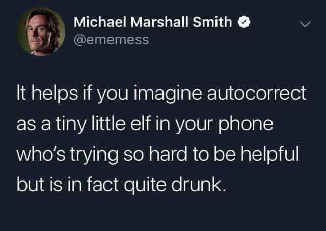 fresh memes - autocorrect elf - Michael Marshall Smith It helps if you imagine autocorrect as a tiny little elf in your phone who's trying so hard to be helpful but is in fact quite drunk.