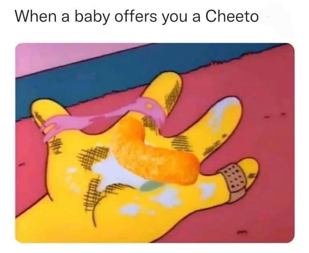 funny memes and pics - baby offers you a cheeto - When a baby offers you a Cheeto