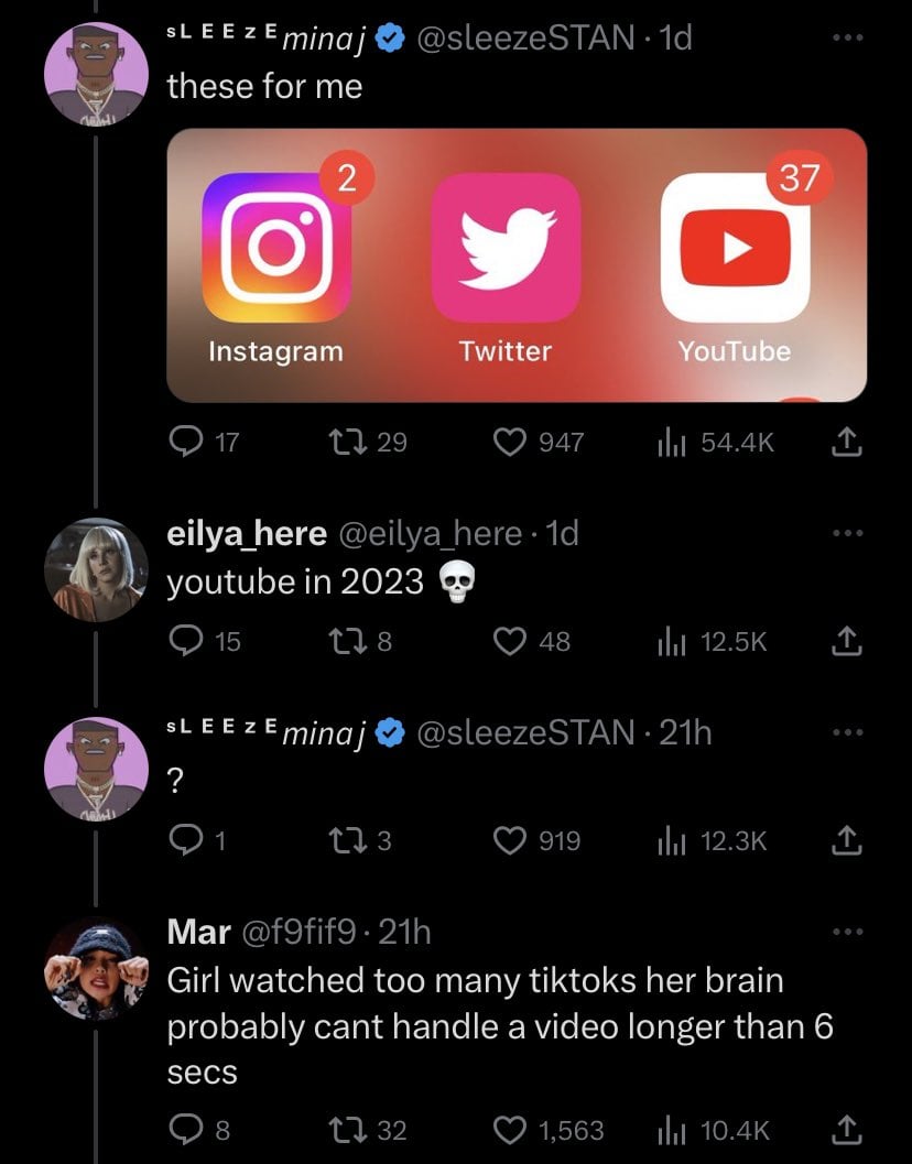 funny tweets and memes - screenshot - Sleeze minaj these for me 17 Instagram o 2 1 129 Sleeze minaj ? 8 eilya_here 1d youtube in 2023 15 178 173 .1d Twitter 132 947 48 919 YouTube 21h 37 il Mar Girl watched too many tiktoks her brain probably cant handle 