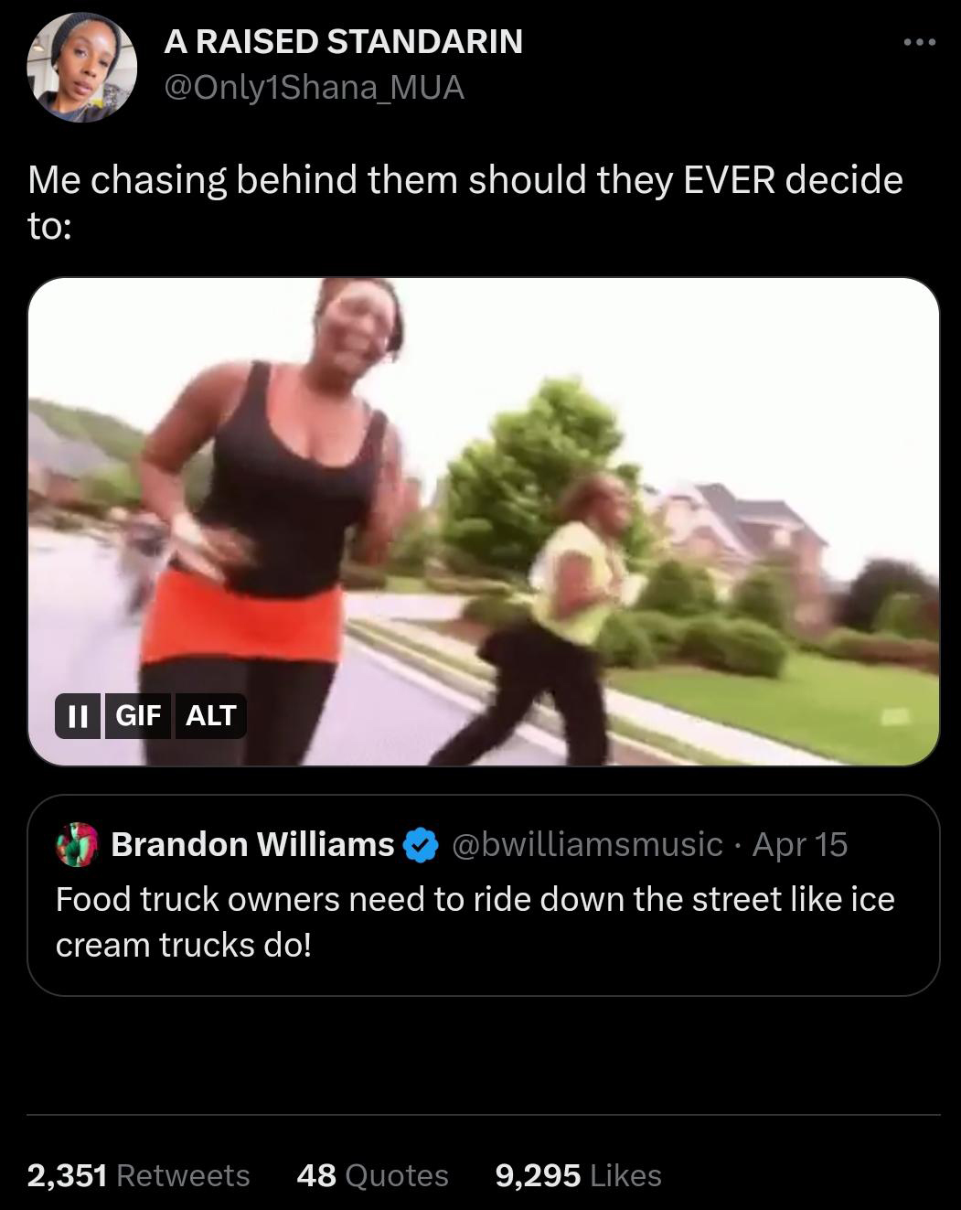 funny tweets and memes - video - A Raised Standarin Me chasing behind them should they Ever decide to Ii Gif Alt Brandon Williams Apr 15 Food truck owners need to ride down the street ice cream trucks do! 2,351 48 Quotes 9,295 ...