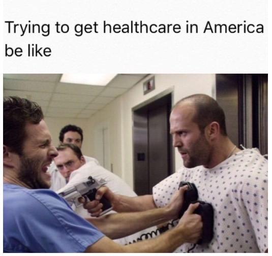 funny memes - crank 2 - Trying to get healthcare in America be