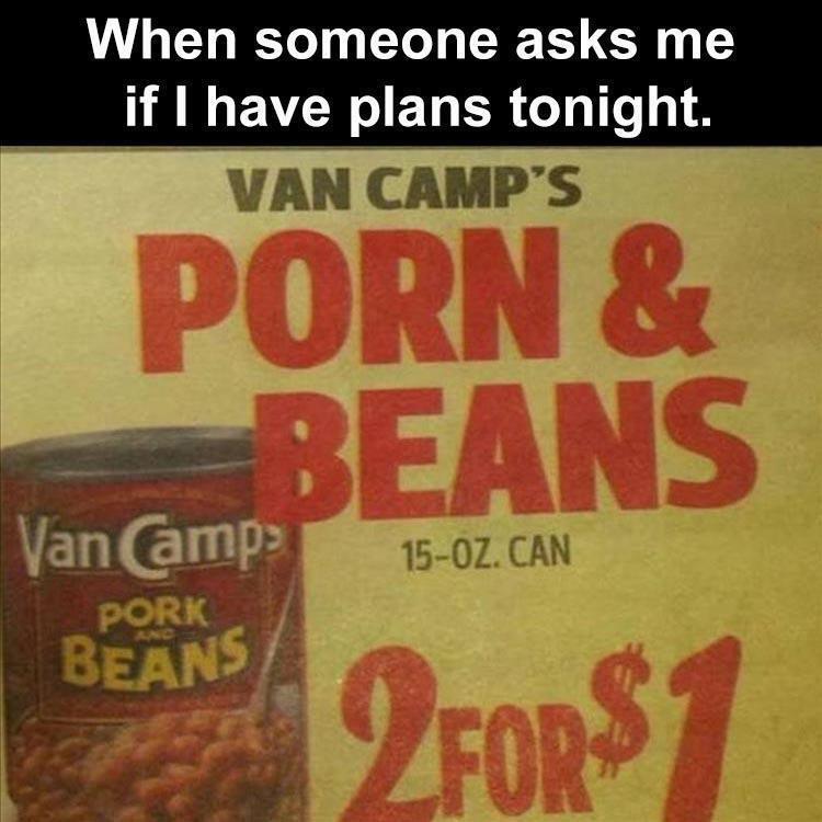 monday morning randomness - coupon - When someone asks me if I have plans tonight. Van Camp'S Porn & Beans 15Oz. Can Van Camps Pork Beans 2FOR$1