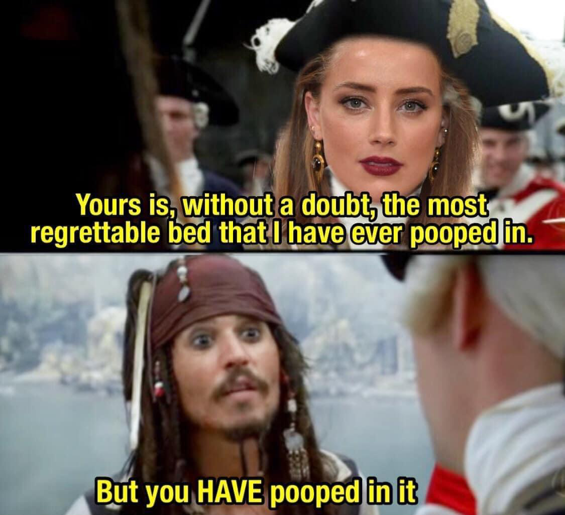 monday morning randomness - johnny depp amber heard meme - Yours is, without a doubt, the most regrettable bed that I have ever pooped in. But you Have pooped in it