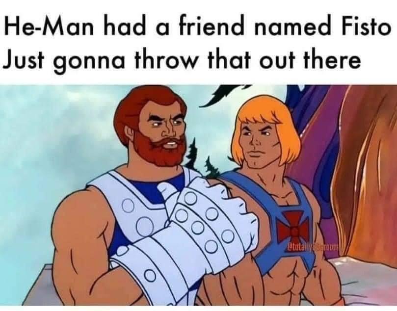 monday morning randomness - cartoon - HeMan had a friend named Fisto gonna throw that out there Just gonna Ototallyroom