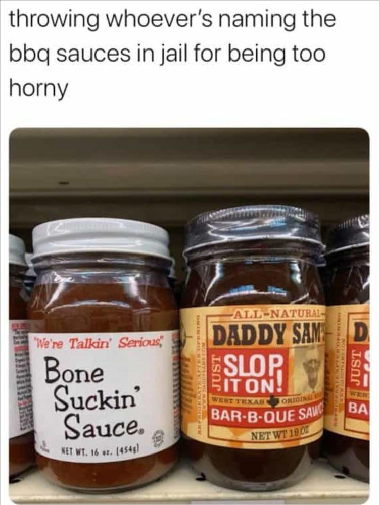 monday morning randomness - food preservation - throwing whoever's naming the bbq sauces in jail for being too horny "We're Talkin' Serious, Bone Suckin' Sauce. Net Wt. 16 oz. 454 AllNatural Daddy Sam Slop It On! West Texas Original BarBQue Saw Net Wt 190
