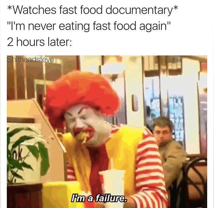 monday morning randomness - 40k cypher meme - Watches fast food documentary "I'm never eating fast food again" 2 hours later Shitheadsteve I'm a failure.