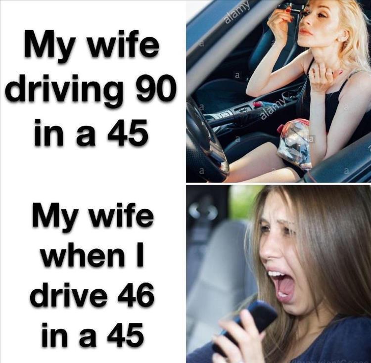 monday morning randomness - photo caption - My wife driving 90 in a 45 My wife when I drive 46 in a 45 a a alamy a alamy a a lonCoo00