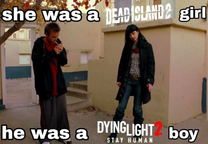 funny gaming memes - he was a girl she was a boy - she was a Dead Island & girl he was a Dyinglight boy Stay Human