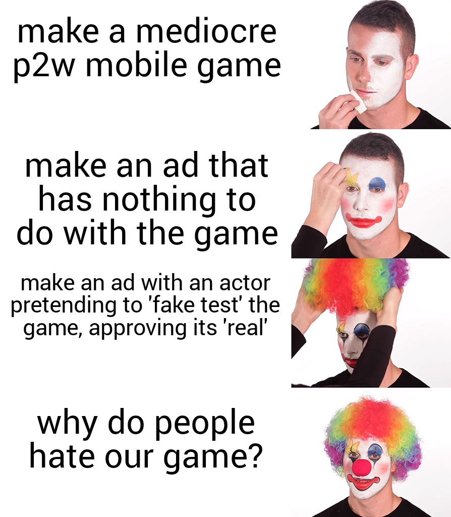 funny gaming memes - smile - make a mediocre p2w mobile game make an ad that has nothing to do with the game make an ad with an actor pretending to 'fake test' the game, approving its 'real' why do people hate our game?