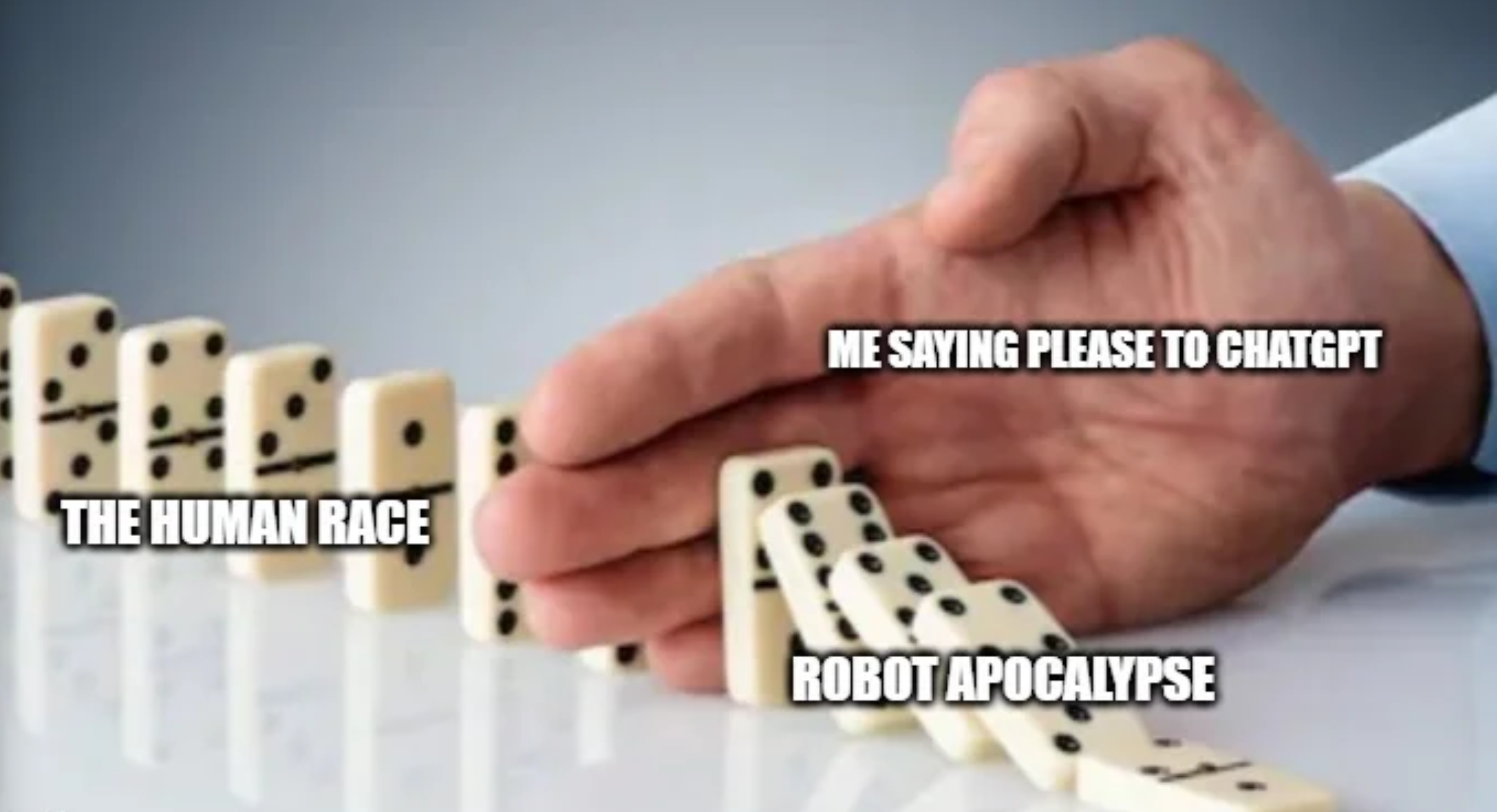 funny gaming memes - hand stopping domino meme template - The Human Race Me Saying Please To Chatgpt Robot Apocalypse