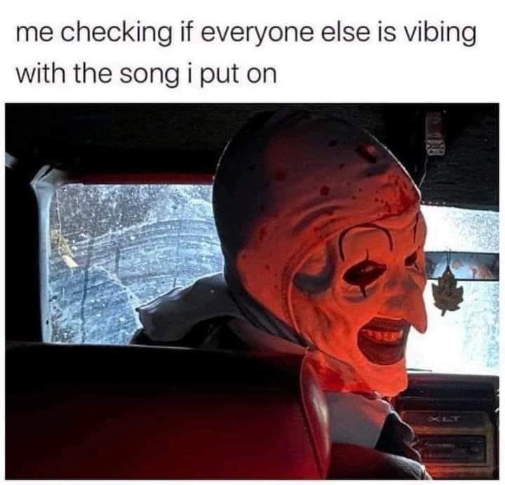 funny memes and pics - jaw - me checking if everyone else is vibing with the song i put on