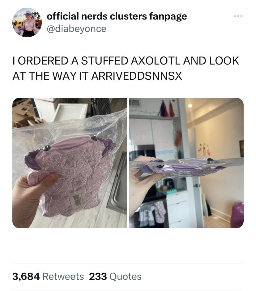funny tweets and memes - angle - official nerds clusters fanpage I Ordered A Stuffed Axolotl And Look At The Way It Arriveddsnnsx 3,684 233 Quotes