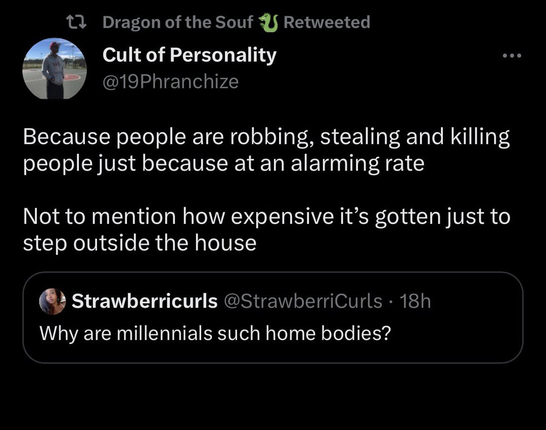 funny tweets and memes - screenshot - Dragon of the Souf U Retweeted Cult of Personality ... Because people are robbing, stealing and killing people just because at an alarming rate Not to mention how expensive it's gotten just to step outside the house S
