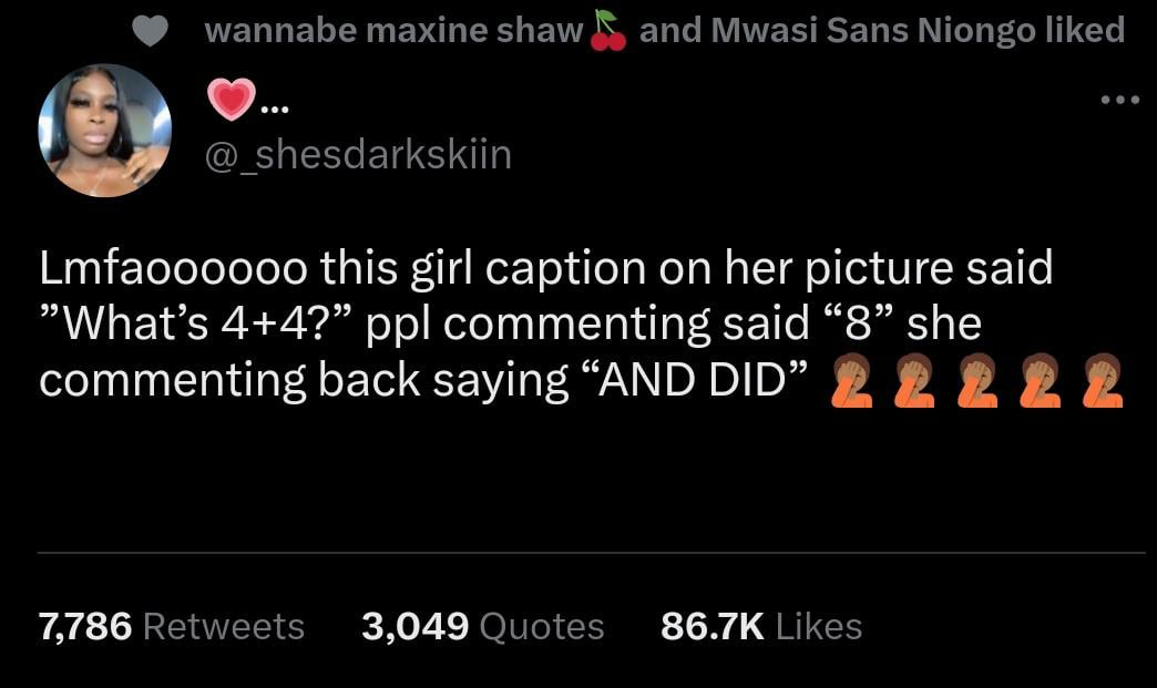 funny tweets and memes - darkness - wannabe maxine shaw and Mwasi Sans Niongo d ... ... Lmfaoooooo this girl caption on her picture said "What's 44?" ppl commenting said "8" she commenting back saying "And Did" 2 2 2 2 2 7,786 3,049 Quotes
