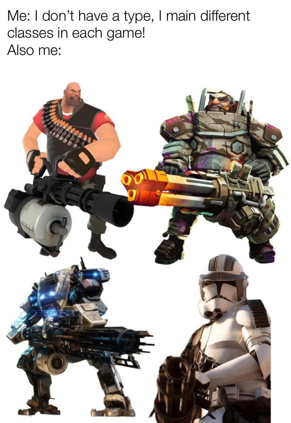 gaming memes - team fortress 2 heavy - Me I don't have a type, I main different classes in each game! Also me 001 9