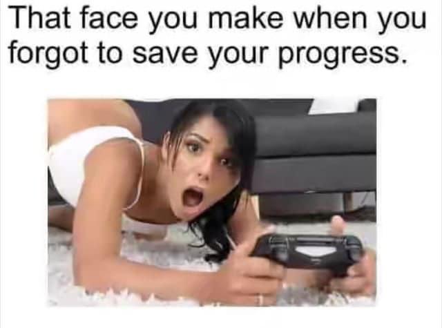 gaming memes - black hair - That face you make when you forgot to save your progress.