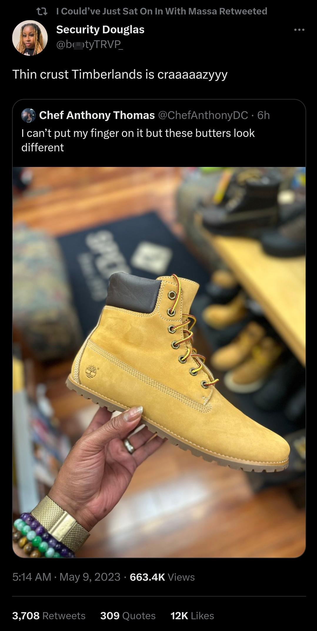 funny tweets and memes - outdoor shoe - 1 I Could've Just Sat On In With Massa Retweeted Security Douglas Thin crust Timberlands is craaaaazyyy Chef Anthony Thomas Dc6h I can't put my finger on it but these butters look different N Views 3,708 309 Quotes 