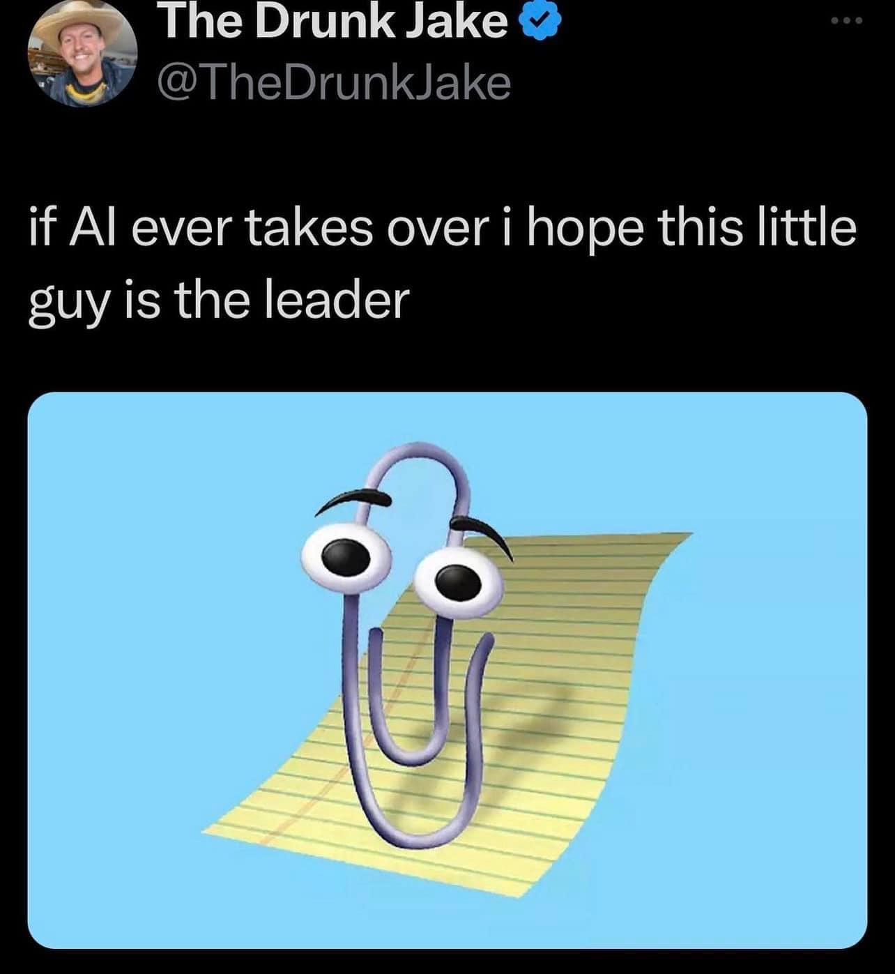 funny tweets and memes - clips office - The Drunk Jake if Al ever takes over i hope this little guy is the leader