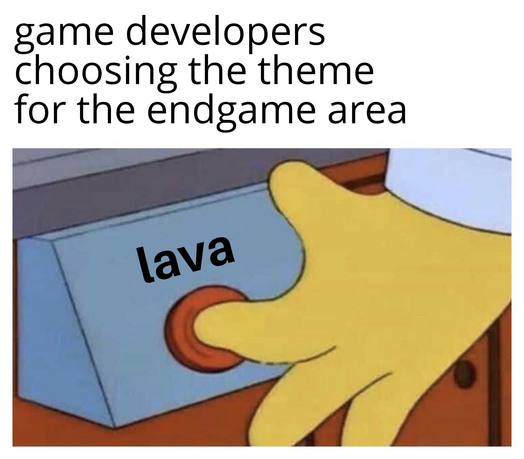 gaming memes - so cringe back then - game developers choosing the theme for the endgame area lava