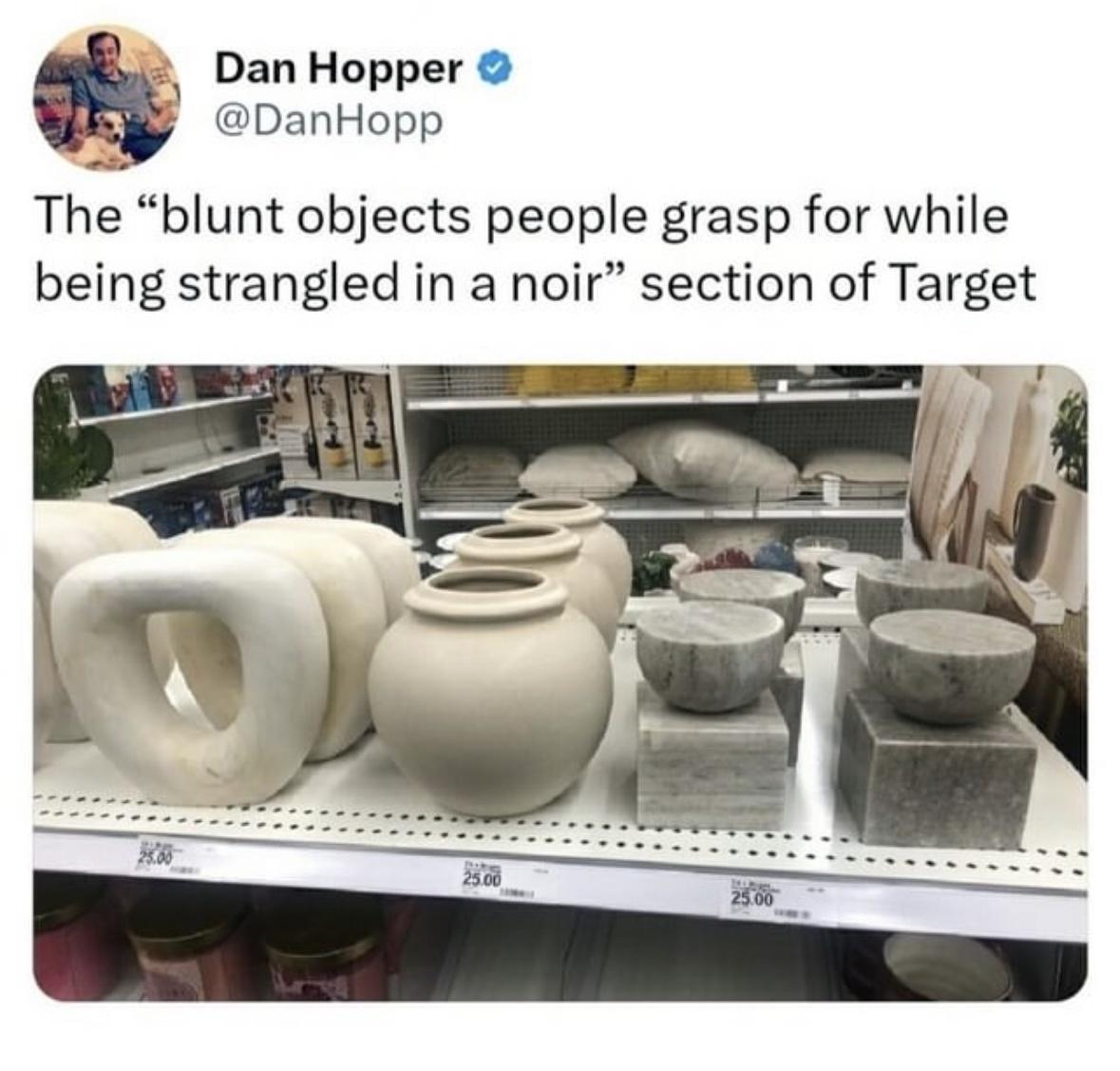 dank memes - - archaeological park of pompeii - Dan Hopper The "blunt objects people grasp for while being strangled in a noir" section of Target 25.00 Daring 25.00 Belost 25.00