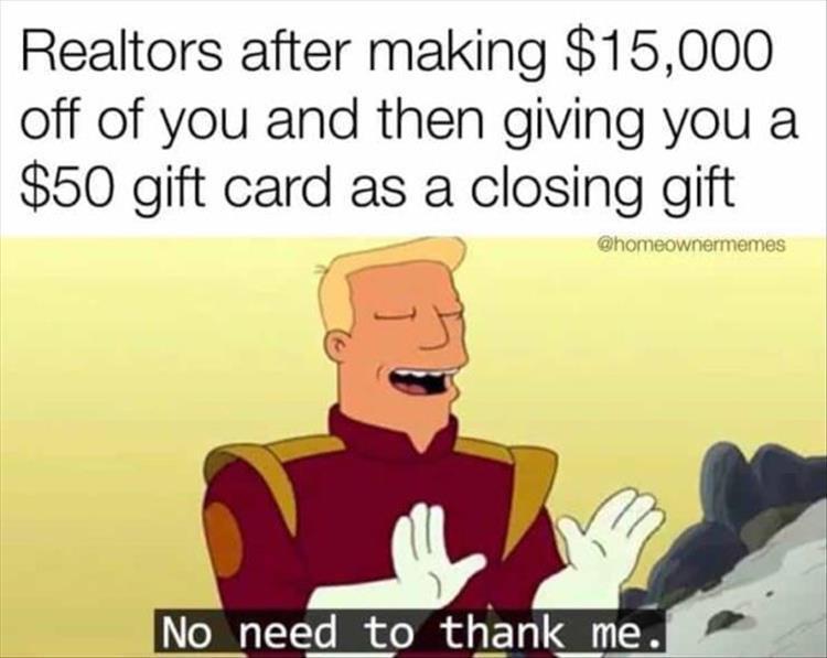 dank memes - Meme - Realtors after making $15,000 off of you and then giving you a $50 gift card as a closing gift No need to thank_me.