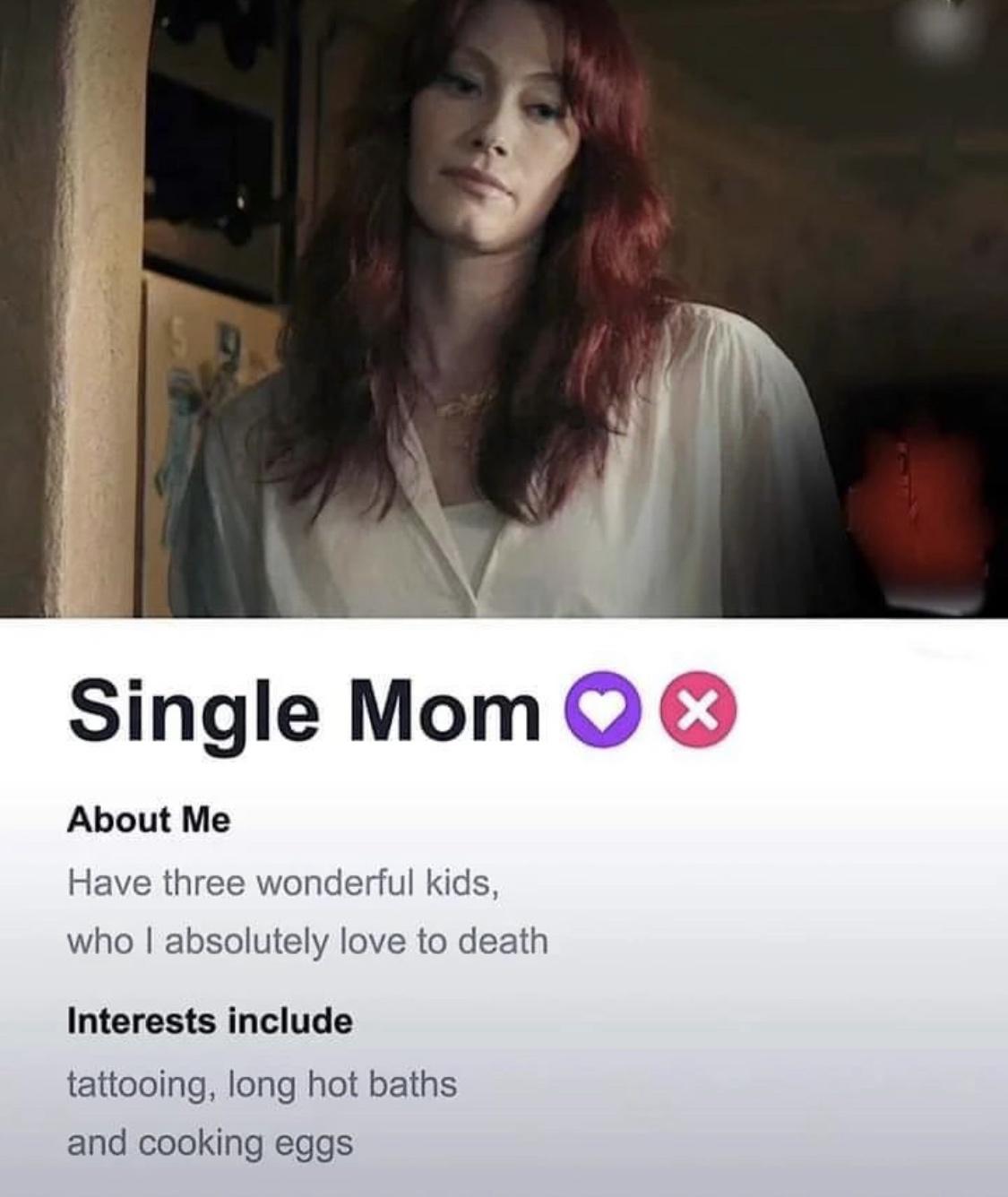dank memes - Meme - Single Mom About Me Have three wonderful kids, who I absolutely love to death Interests include tattooing, long hot baths and cooking eggs