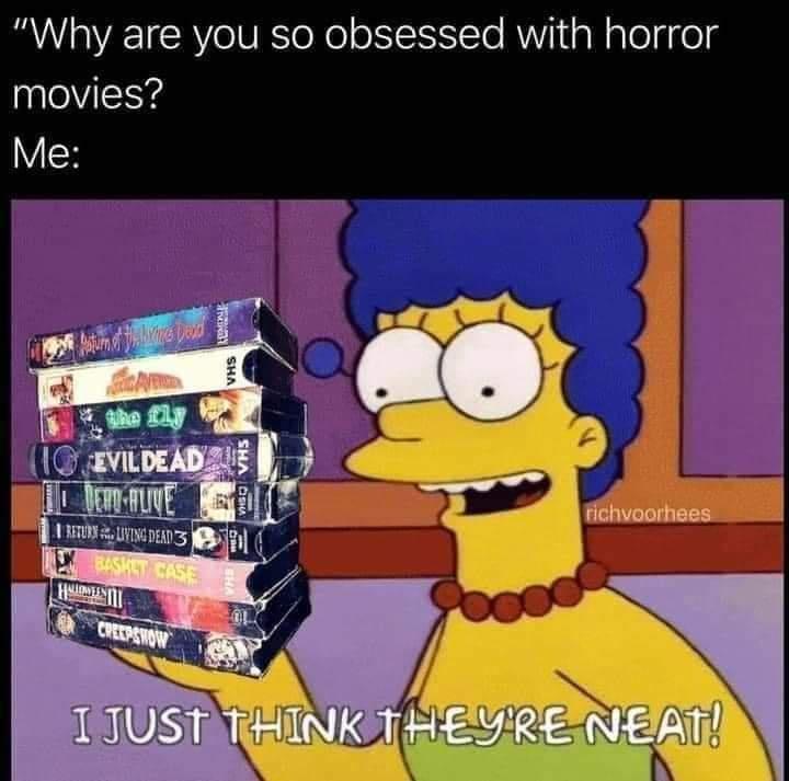 dank memes - cartoon - "Why are you so obsessed with horror movies? Me Maturn of the lixives Devel Caver the fly 10 Evil Dead Return Living Dead 3 Basket Case Halen Creepshow Kumine Sha Sha 01 richvoorhees I Just Think They'Re Neat!