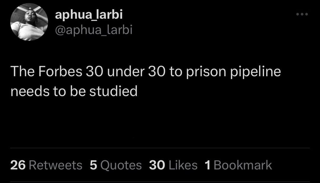 funny tweets - Internet meme - aphua_larbi The Forbes 30 under 30 to prison pipeline needs to be studied 26 5 Quotes 30 1 Bookmark