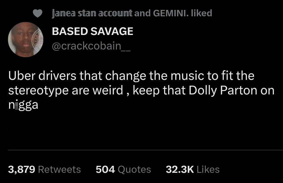 funny tweets - love you this big lyrics - janea stan account and Gemini. d Based Savage Uber drivers that change the music to fit the stereotype are weird, keep that Dolly Parton on nigga 3,879 504 Quotes