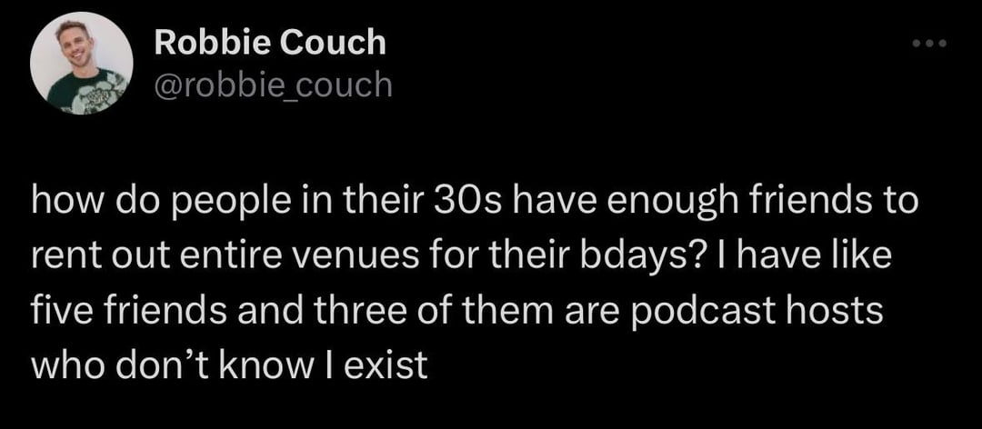 funny tweets - remote connection was denied because the username - Robbie Couch how do people in their 30s have enough friends to rent out entire venues for their bdays? I have five friends and three of them are podcast hosts who don't know I exist